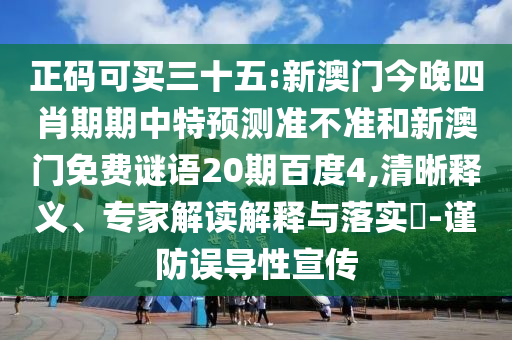 正码可买三十五:新澳门今晚四肖期期中特预测准不准和新澳门免费谜语20期百度4,清晰释义、专家解读解释与落实-谨防误导性宣传