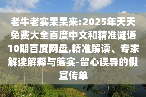 老牛老实呆呆来:2025年天天免费大全百度中文和精准谜语10期百度网盘,精准解读、专家解读解释与落实-留心误导的假宣传单